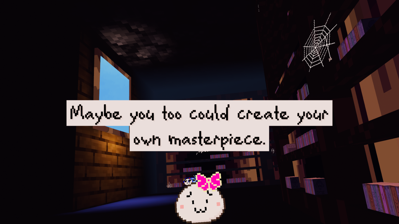 Little white pixel blob says: Maybe you too could creature your own masterpiece.
